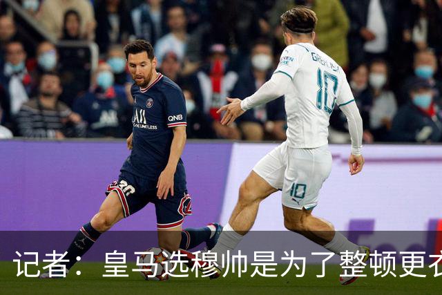 记者：皇马选穆帅是为了整顿更衣室 他曾经能和瓜氏巴萨分庭抗礼
