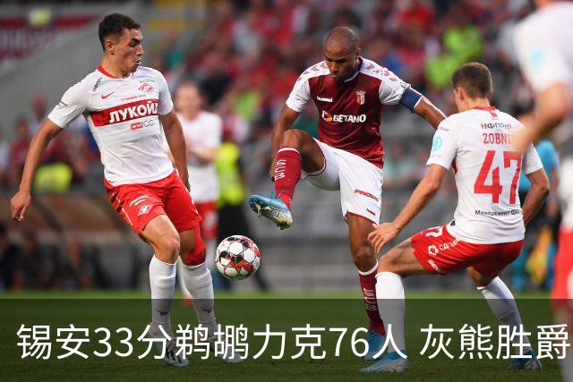 锡安33分鹈鹕力克76人 灰熊胜爵士终结4连败